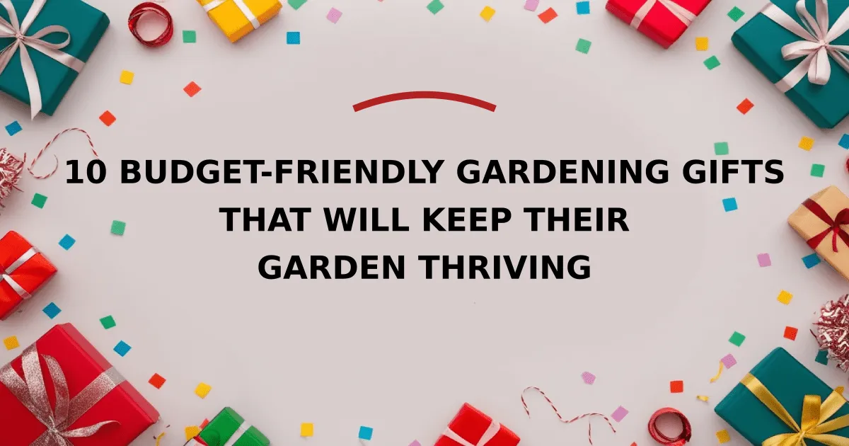 10 Budget-Friendly Gardening Gifts That Will Keep Their Garden Thriving